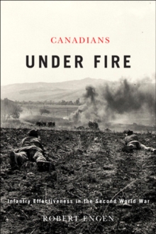 Canadians Under Fire : Infantry Effectiveness in the Second World War