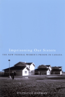 Imprisoning Our Sisters : The New Federal Women's Prisons in Canada