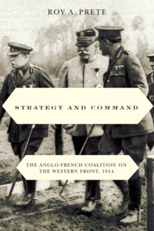 Strategy and Command : The Anglo-French Coalition on the Western Front, 1914