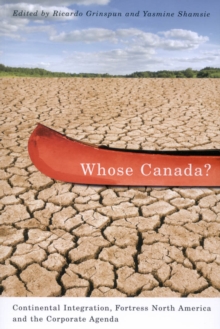 Whose Canada? : Continental Integration, Fortress North America, and the Corporate Agenda