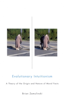 Evolutionary Intuitionism : A Theory of the Origin and Nature of Moral Facts