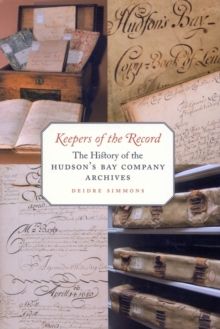 Keepers of the Record : The History of the Hudson's Bay Company Archives