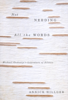 Not Needing all the Words : Michael Ondaatje's Literature of Silence