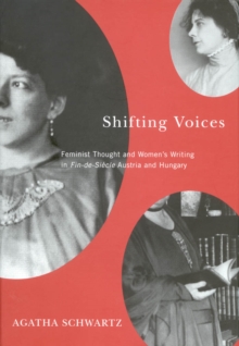 Shifting Voices : Feminist Thought and Women's Writing in Fin-de-Siecle Austria and Hungary