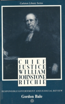 Chief Justice William Johnstone Ritchie : Responsible Government and Judicial Review