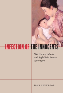 Infection of the Innocents : Wet Nurses, Infants, and Syphilis in France, 1780-1900