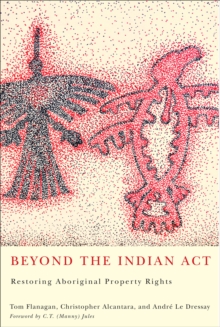 Beyond the Indian Act : Restoring Aboriginal Property Rights