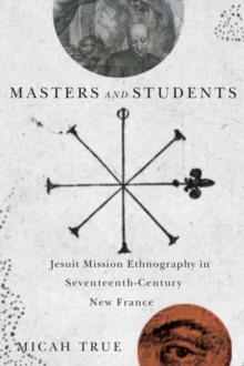 Masters and Students : Jesuit Mission Ethnography in Seventeenth-Century New France