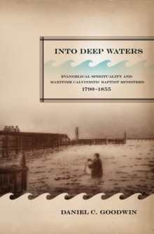 Into Deep Waters : Evangelical Spirituality and Maritime Calvinistic Baptist Ministers, 1790-1855