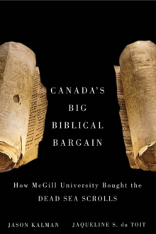 Canada's Big Biblical Bargain : How McGill University Bought the Dead Sea Scrolls