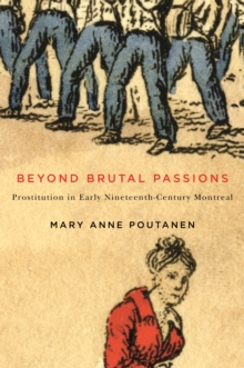 Beyond Brutal Passions : Prostitution in Early Nineteenth-Century Montreal