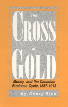 Cross of Gold : Money and the Canadian Business Cycle, 1867-1913