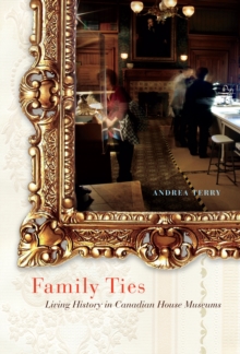 Family Ties : Living History in Canadian House Museums