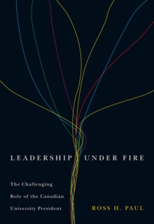 Leadership Under Fire : The Challenging Role of the Canadian University President