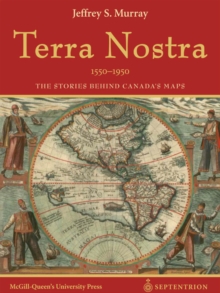 Terra Nostra : The Stories Behind Canada's Maps