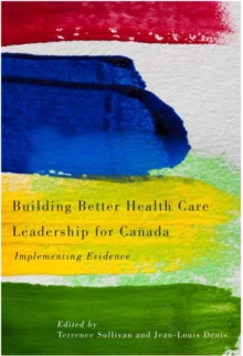 Building Better Health Care Leadership for Canada : Implementing Evidence