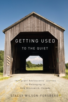 Getting Used to the Quiet : Immigrant Adolescents' Journey to Belonging in New Brunswick, Canada