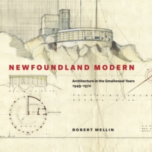 Newfoundland Modern : Architecture in the Smallwood Years, 1949-1972