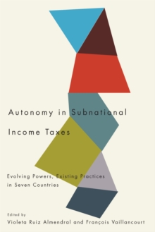 Autonomy in Subnational Income Taxes : Evolving Powers, Existing Practices in Seven Countries