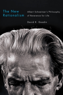 The New Rationalism : Albert Schweitzer's Philosophy of Reverence for Life