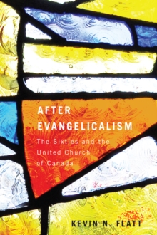 After Evangelicalism : The Sixties and the United Church of Canada