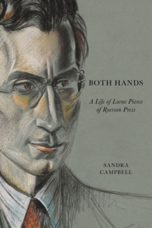 Both Hands : A Life of Lorne Pierce of Ryerson Press