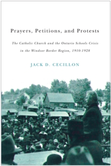 Prayers, Petitions, and Protests : The Catholic Church and the Ontario Schools Crisis in the Windsor Border Region, 1910-1928