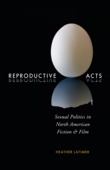 Reproductive Acts : Sexual Politics in North American Fiction and Film