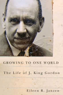 Growing to One World : The Life of J. King Gordon