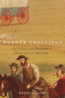 Border Crossings : US Culture and Education in Saskatchewan, 1905-1937