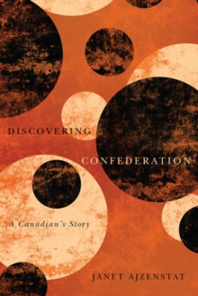 Discovering Confederation : A Canadian's Story