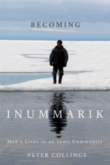 Becoming Inummarik : Men's Lives in an Inuit Community