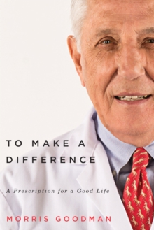 To Make a Difference : A Prescription for a Good Life