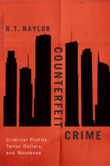 Counterfeit Crime : Criminal Profits, Terror Dollars, and Nonsense