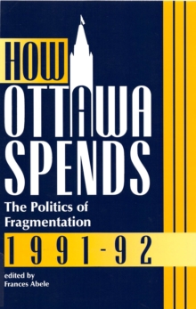 How Ottawa Spends, 1991-1992 : The Politics of Fragmentation