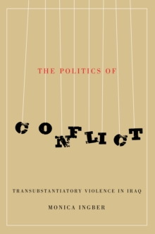 The Politics of Conflict : Transubstantiatory Violence in Iraq