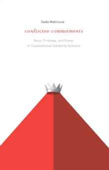 Conflicted Commitments : Race, Privilege, and Power in Solidarity Activism