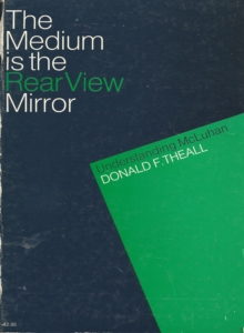 The Medium is the Rear View Mirror : Understanding McLuhan