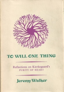 To Will One Thing : Reflections on Kierkegaard's Purity of Heart