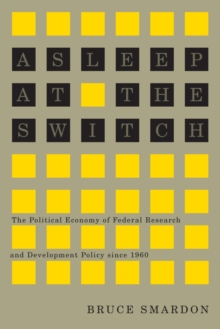 Asleep at the Switch : The Political Economy of Federal Research and Development Policy since 1960