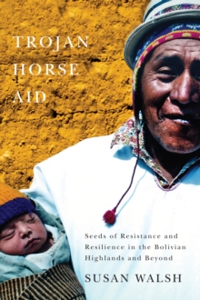 Trojan-Horse Aid : Seeds of Resistance and Resilience in the Bolivian Highlands and Beyond