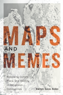 Maps and Memes : Redrawing Culture, Place, and Identity in Indigenous Communities