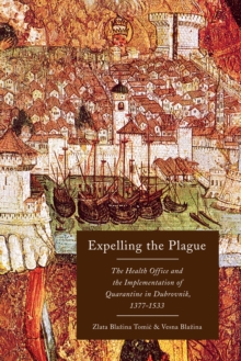 Expelling the Plague : The Health Office and the Implementation of Quarantine in Dubrovnik, 1377-1533