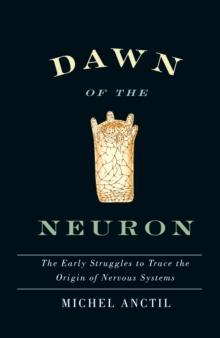 Dawn of the Neuron : The Early Struggles to Trace the Origin of Nervous Systems