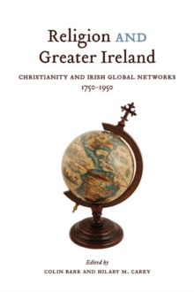 Religion and Greater Ireland : Christianity and Irish Global Networks, 1750-1969