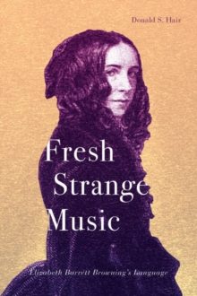 Fresh Strange Music : Elizabeth Barrett Browning's Language