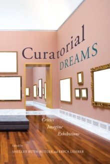 Curatorial Dreams : Critics Imagine Exhibitions