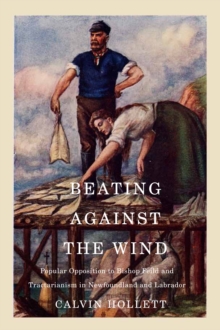 Beating against the Wind : Popular Opposition to Bishop Feild and Tractarianism in Newfoundland and Labrador