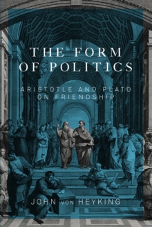 Form of Politics : Aristotle and Plato on Friendship