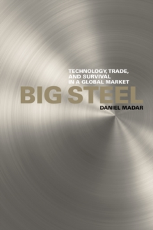 Big Steel : Technology, Trade, and Survival in a Global Market, Paperback / softback Book Big Steel : Technology, Trade, and Survival in a Global Market, Paperback / softback Book